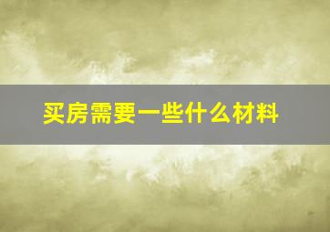 买房需要一些什么材料