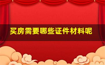 买房需要哪些证件材料呢