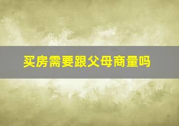 买房需要跟父母商量吗