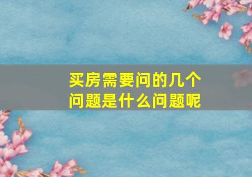 买房需要问的几个问题是什么问题呢