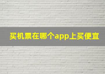 买机票在哪个app上买便宜