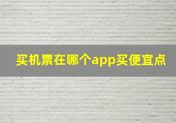 买机票在哪个app买便宜点