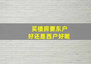 买楼房要东户好还是西户好呢