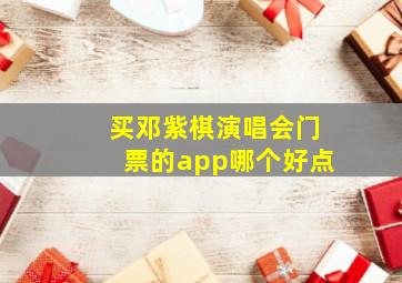 买邓紫棋演唱会门票的app哪个好点