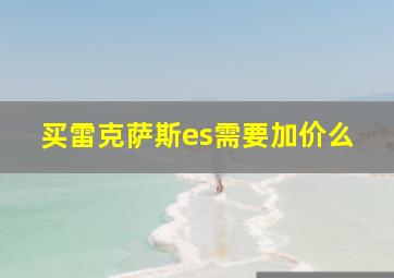 买雷克萨斯es需要加价么