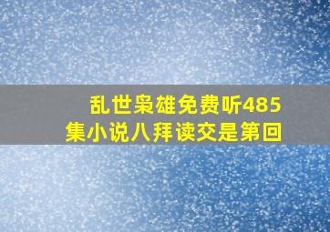 乱世枭雄免费听485集小说八拜读交是第回