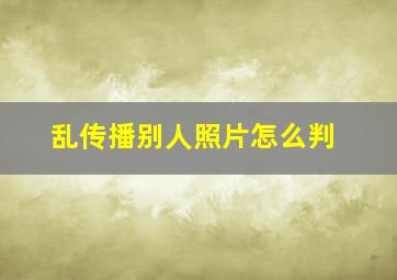 乱传播别人照片怎么判