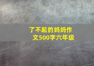 了不起的妈妈作文500字六年级