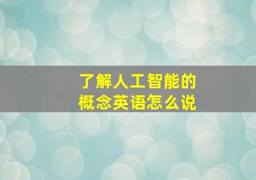 了解人工智能的概念英语怎么说