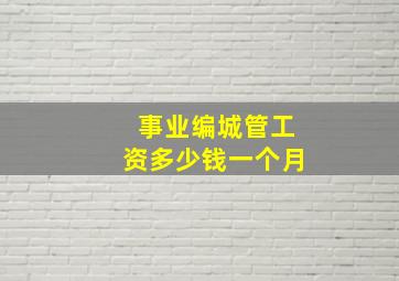 事业编城管工资多少钱一个月