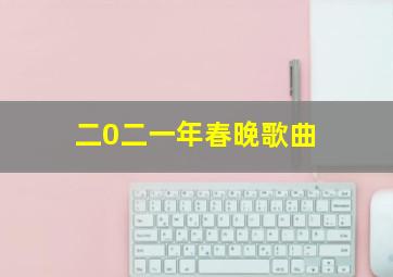 二0二一年春晚歌曲