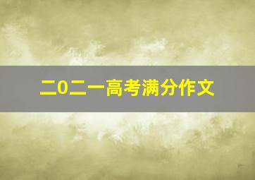 二0二一高考满分作文