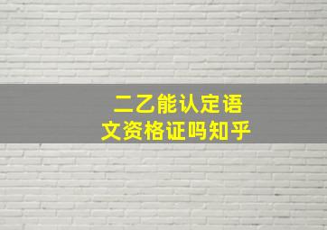 二乙能认定语文资格证吗知乎