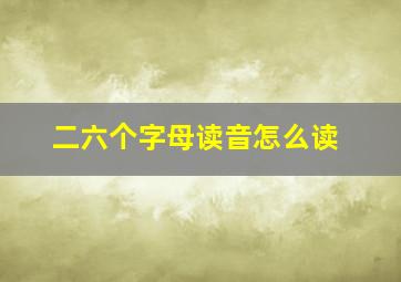 二六个字母读音怎么读