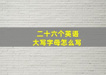 二十六个英语大写字母怎么写