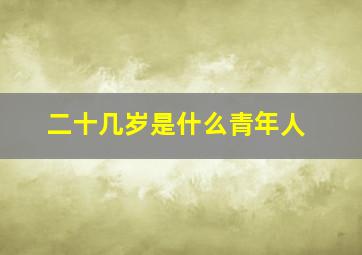 二十几岁是什么青年人