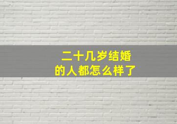 二十几岁结婚的人都怎么样了