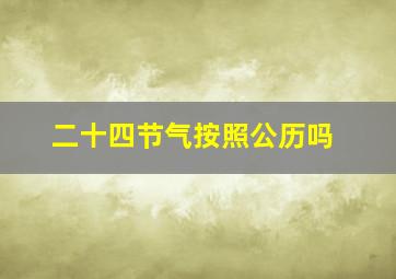 二十四节气按照公历吗