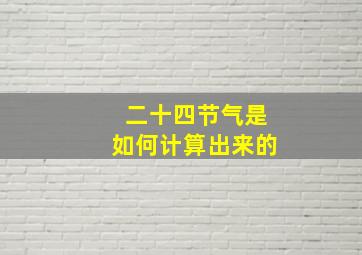 二十四节气是如何计算出来的