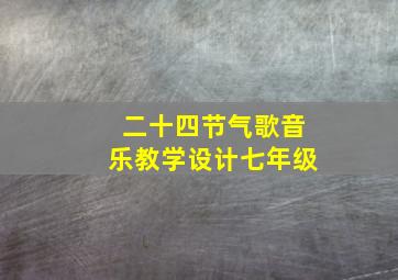 二十四节气歌音乐教学设计七年级