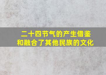 二十四节气的产生借鉴和融合了其他民族的文化