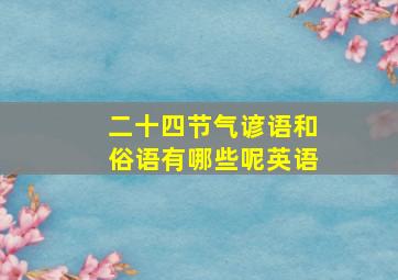 二十四节气谚语和俗语有哪些呢英语