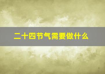 二十四节气需要做什么