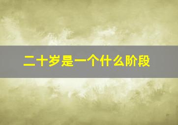 二十岁是一个什么阶段