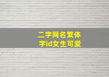 二字网名繁体字id女生可爱