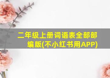 二年级上册词语表全部部编版(不小红书用APP)