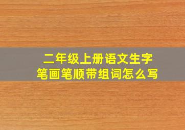 二年级上册语文生字笔画笔顺带组词怎么写