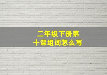 二年级下册第十课组词怎么写