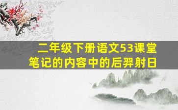 二年级下册语文53课堂笔记的内容中的后羿射日