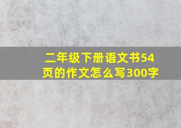 二年级下册语文书54页的作文怎么写300字