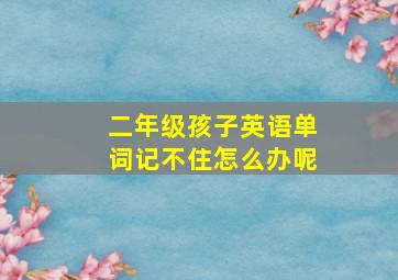 二年级孩子英语单词记不住怎么办呢