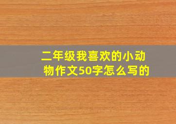 二年级我喜欢的小动物作文50字怎么写的