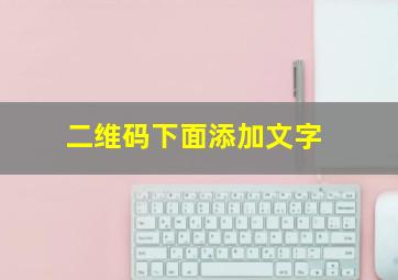 二维码下面添加文字