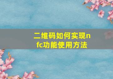 二维码如何实现nfc功能使用方法