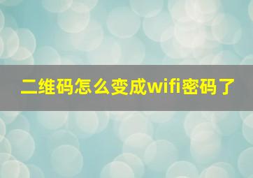 二维码怎么变成wifi密码了