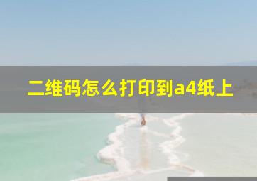 二维码怎么打印到a4纸上