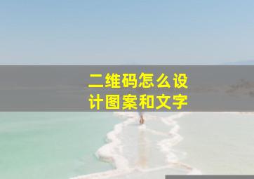 二维码怎么设计图案和文字