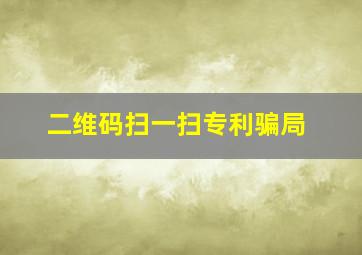 二维码扫一扫专利骗局