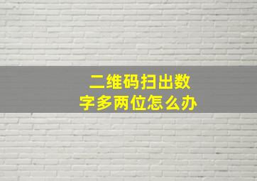 二维码扫出数字多两位怎么办