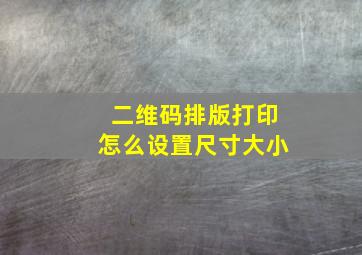 二维码排版打印怎么设置尺寸大小