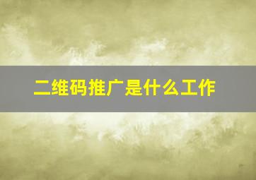 二维码推广是什么工作