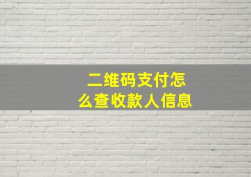 二维码支付怎么查收款人信息