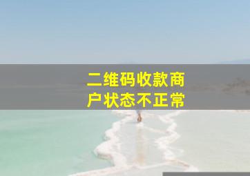 二维码收款商户状态不正常