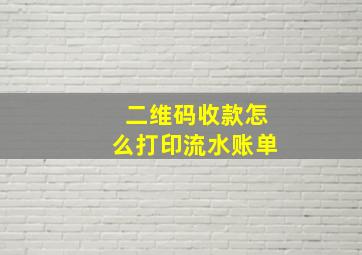 二维码收款怎么打印流水账单