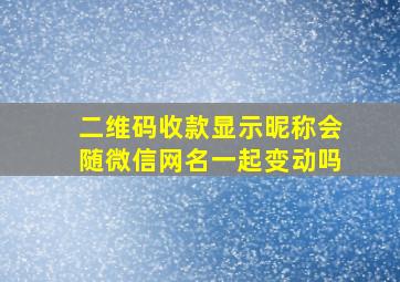 二维码收款显示昵称会随微信网名一起变动吗