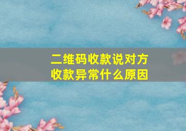 二维码收款说对方收款异常什么原因